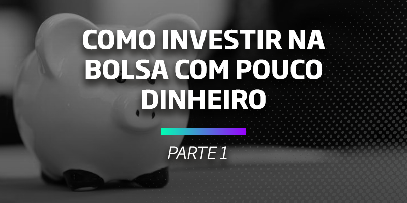 Investir na Bolsa com Pouco Dinheiro - Os Melhores Investimentos