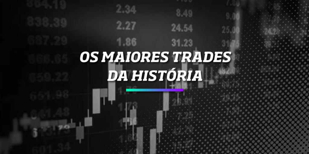 Os Maiores Trades da História – Os Melhores Investimentos Os Maiores Trades da História - Os Melhores Investimentos