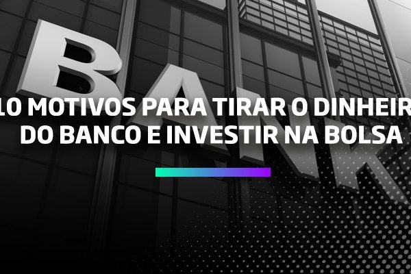 Os Melhores Investimentos - 10 motivos para tirar o dinheiro do banco e investir na bolsa