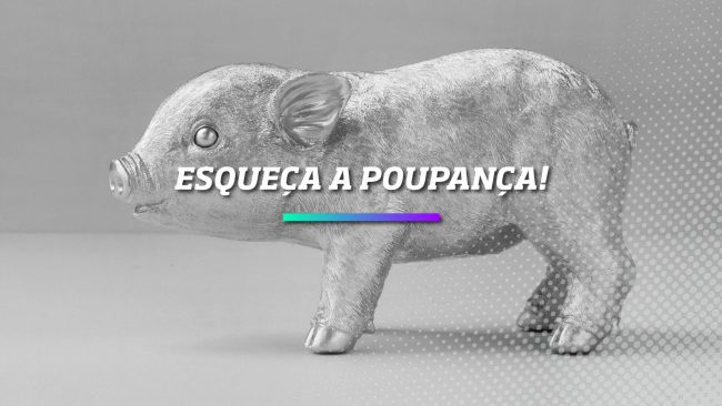 Esqueça a poupança – Os Melhores Investimentos Esqueça a poupança - Os Melhores Investimentos