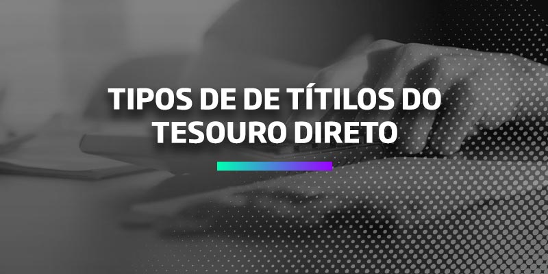 Os Melhores Investimentos - Tipos de Títulos Públicos do Tesouro Direto