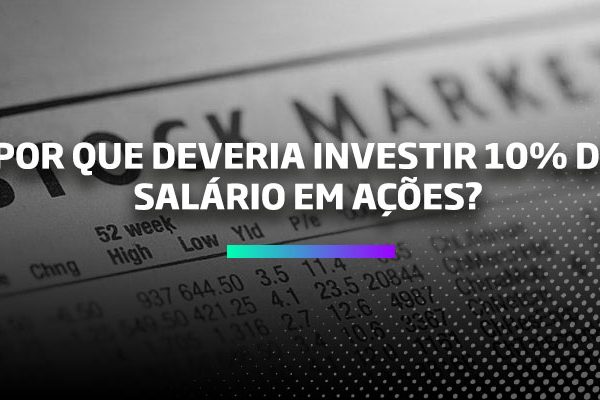 Por que deveria investir 10% do meu salário com ações - Os Melhores Investimentos