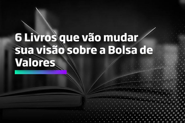 6 Livros que vão mudar sua visão sobre a Bolsa de Valores - Os Melhores Investimentos