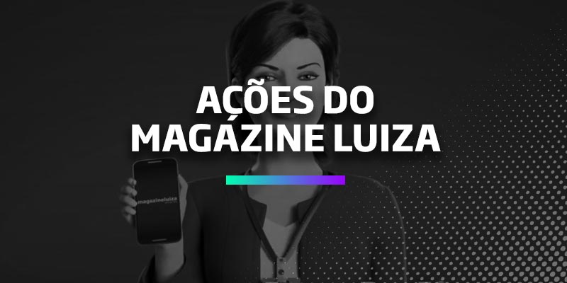 Ações do Magazine Luiza - Os Melhores Investimentos