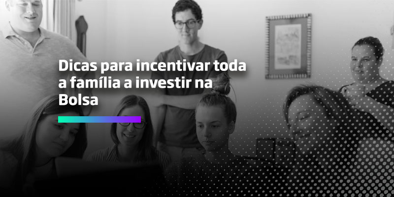 Dicas para incentivar toda familia a investir na bolsa - Os Melhores Investimentos