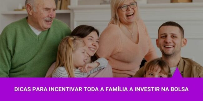 Dicas para incentivar toda familia a investir na bolsa - Os Melhores Investimentos