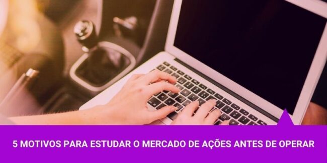 5 Motivos para estudar o Mercado de Ações antes de operar – Os Melhores Investimentos 5 Motivos para estudar o Mercado de Ações antes de operar - Os Melhores Investimentos