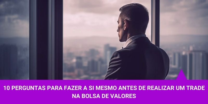 10 perguntas que você deve fazer a si mesmo antes de realizar um trade – Os Melhores Investimentos 10 perguntas que você deve fazer a si mesmo antes de realizar um trade - Os Melhores Investimentos