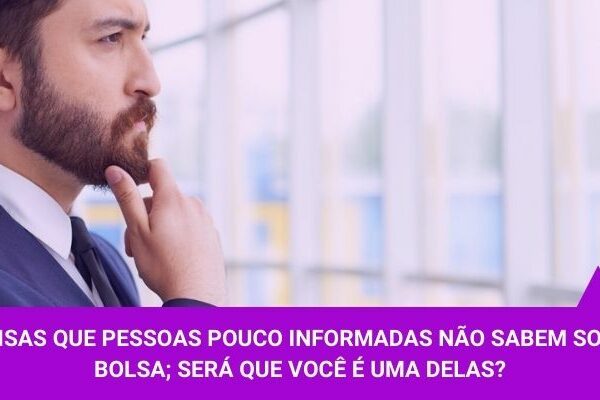 15 coisas que pessoas pouco informadas não sabem-sobre a bolsa será que você é uma delas