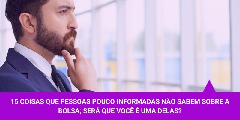15 coisas que pessoas pouco informadas não sabem-sobre a bolsa será que você é uma delas 15 coisas que pessoas pouco informadas não sabem-sobre a bolsa será que você é uma delas