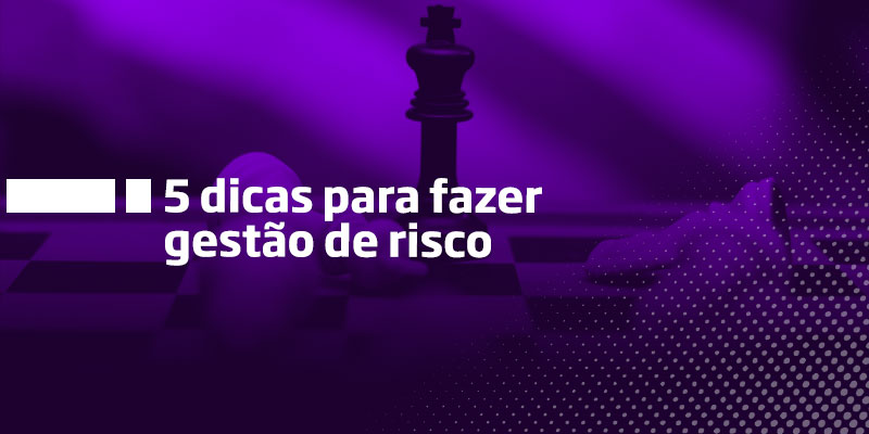 5 dicas para fazer gestão de risco - Os Melhores Investimentos