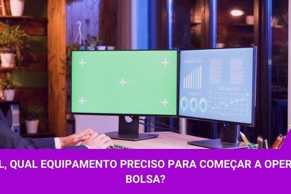 Qual equipamento preciso para operar na bolsa de valores - Os Melhores Investimentos