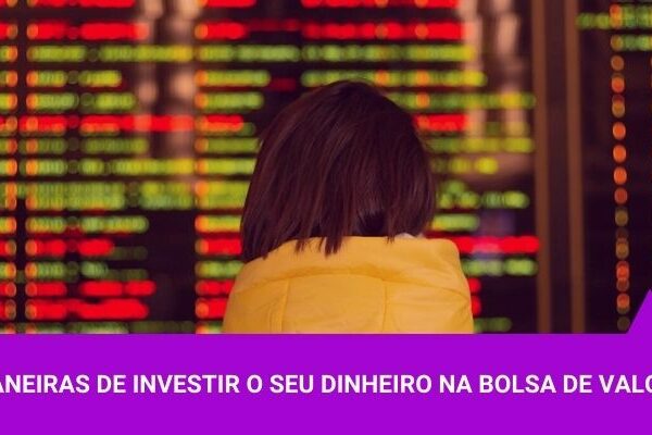 3 Maneiras de Investir o seu dinheiro na Bolsa de Valores - Os Melhores Investimentos