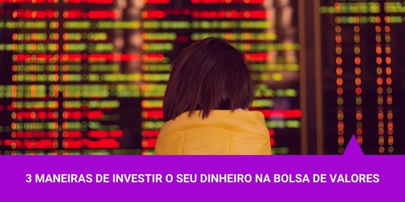 3 Maneiras de Investir o seu dinheiro na Bolsa de Valores – Os Melhores Investimentos 3 Maneiras de Investir o seu dinheiro na Bolsa de Valores - Os Melhores Investimentos