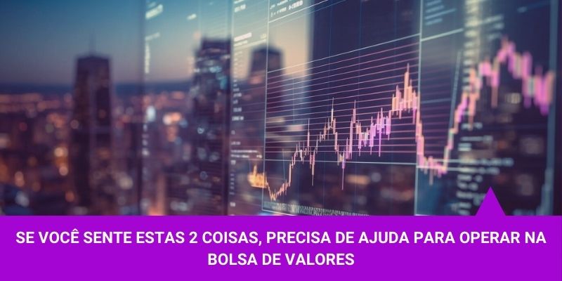 Se você sente estas 2 coisas, precisa de ajuda para operar na bolsa - Os Melhores Investimentos