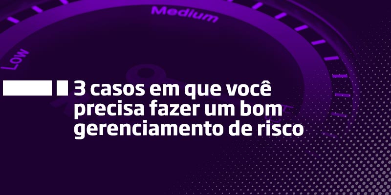 3 casos gerenciamento de risco - Os Melhores Investimentos