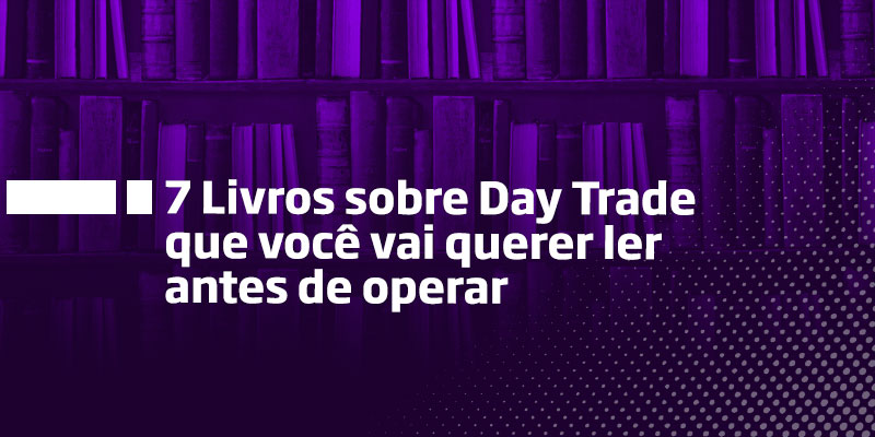 7 Livros sobre Day Trade que você vai querer ler antes de operar - Os Melhores Investimentos