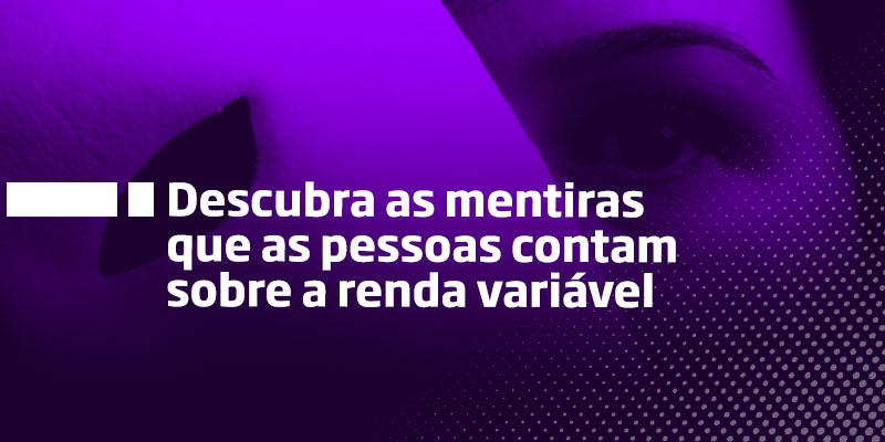Descubra as mentiras que são contadas no mercado de renda variável - Os Melhores Investimentos