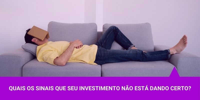 Quais os sinais que seu investimento não está dando certo - Os Melhores Investimentos