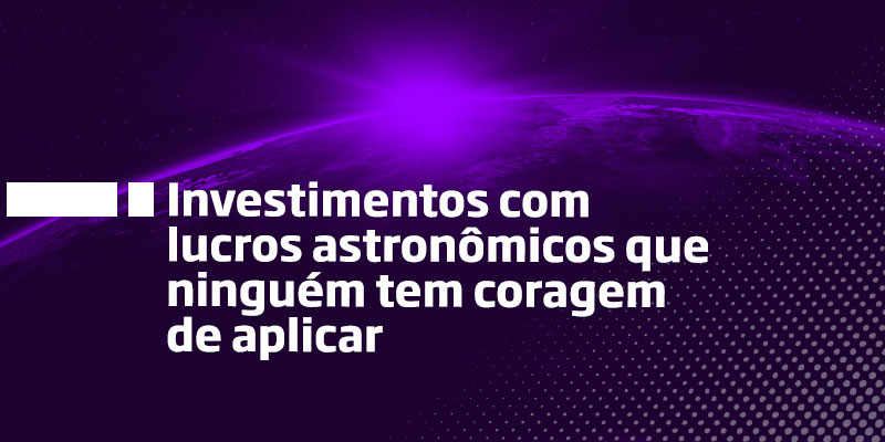 Investimentos com lucros astronômicos - Os Melhores Investimentos