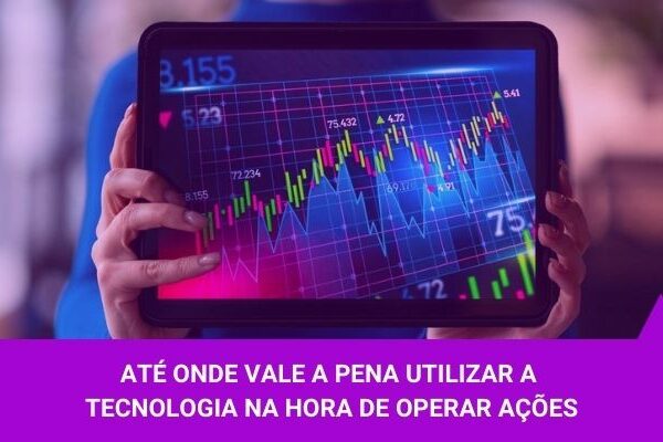 Até que ponto vale a pena utilizar a técnologia para operar - Os Melhores Investimentos