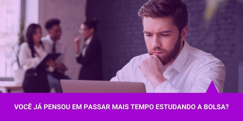 Já pensou em passar mais tempo estudando a Bolsa de Valores - Os Melhores Investimentos