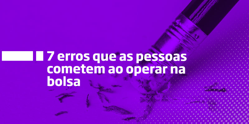 Os Melhores Investimentos - 7 erros que as pessoas cometem ao operar na Bolsa