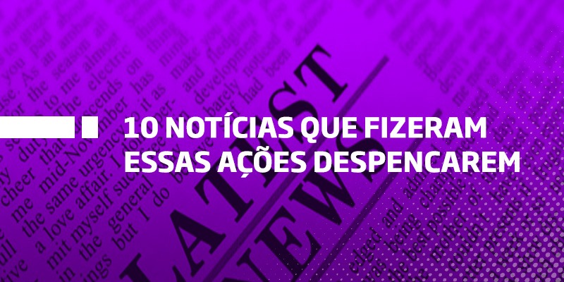 10 notícias que fizeram essas ações despencarem - Os Melhores Investimentos