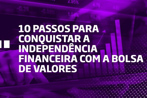 Os Melhores Investimentos - 10 PASSOS PARA CONQUISTAR A INDEPENDÊNCIA FINANCEIRA