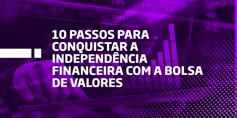 Os Melhores Investimentos - 10 PASSOS PARA CONQUISTAR A INDEPENDÊNCIA FINANCEIRA