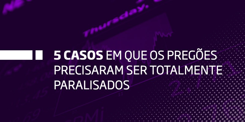 5 casos em que os pregões precisaram serem totalmente paralisados - Os Melhores Investimentos
