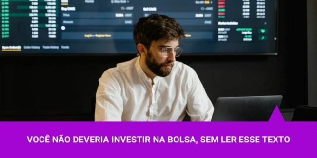 Você não deveria investir na Bolsa, sem ler esse texto – Os Melhores Investimentos Você não deveria investir na Bolsa, sem ler esse texto - Os Melhores Investimentos