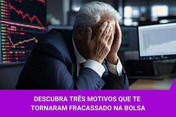 Descubra três motivos que te tornaram fracassado na bolsa - Os Melhores Investimentos