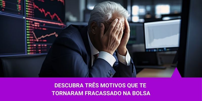 Descubra três motivos que te tornaram fracassado na bolsa - Os Melhores Investimentos