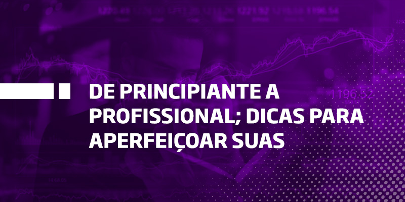De principiante a profissional; dicas para aperfeiçoar suas operações - Os Melhores Investimentos
