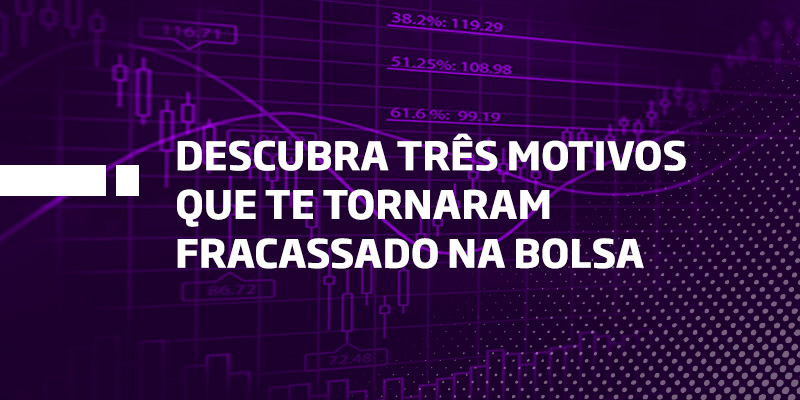 Descubra três motivos que te tornaram fracassado na bolsa - Os Melhores Investimentos