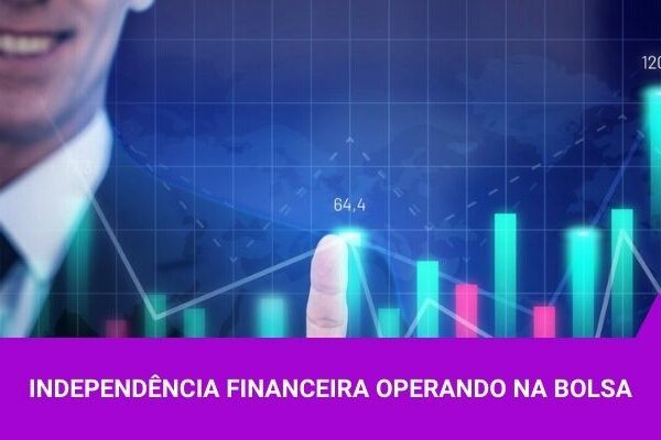 Conquiste sua independência financeira operando na Bolsa - Os Melhores Investimentos