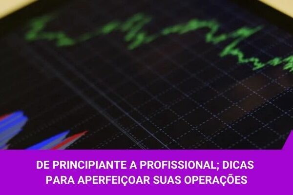 De principiante a profissional; dicas para aperfeiçoar suas operações - Os Melhores Investimentos