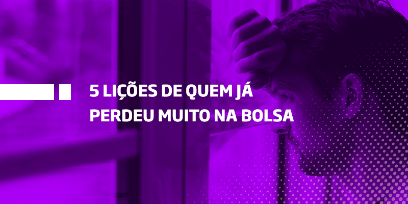 5 lições de quem já perdeu muito na bolsa - Os Melhores Investimentos