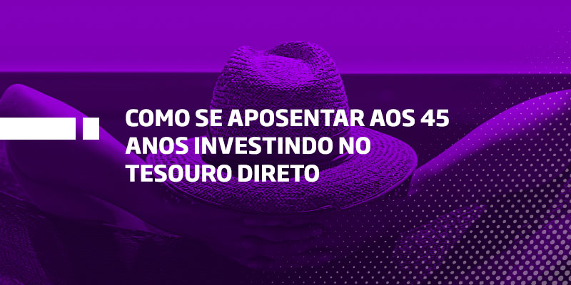 Aposentar aos 45 anos - Os Melhores Investimentos