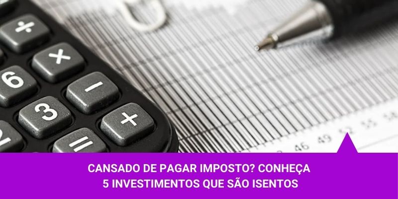 Cansado de pagar imposto Conheça 5 investimentos que são isentos - Os Melhores Investimentos