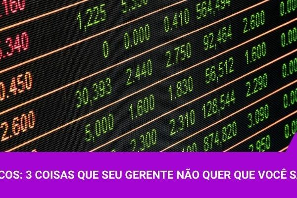 Três coisas que seu gerente de banco não quer que você saiba - Os Melhores Investimentos