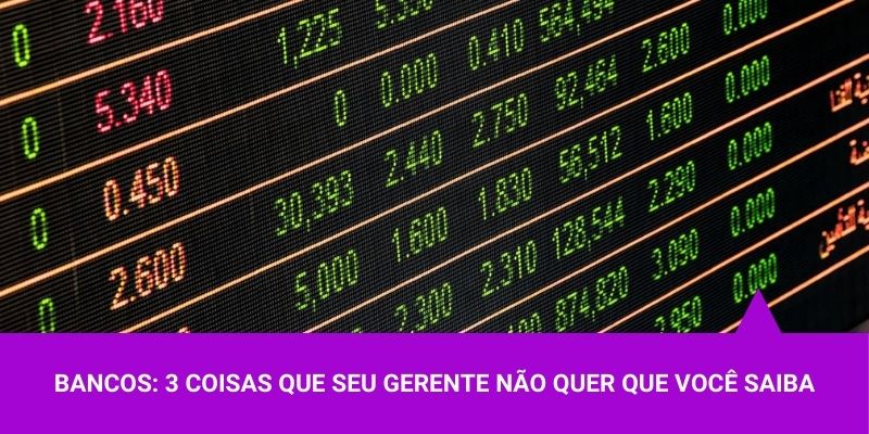 Três coisas que seu gerente de banco não quer que você saiba - Os Melhores Investimentos
