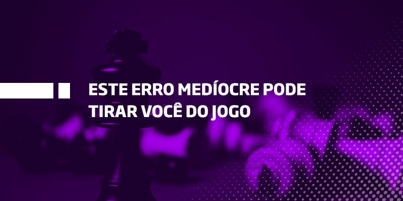 Este erro medíocre pode tirar você do jogo do mercado de uma vez só - Os Melhores Investimentos