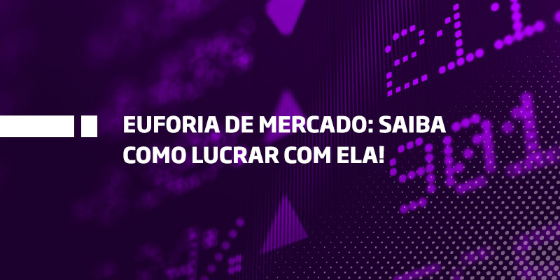 Euforia de Mercado saiba como lucrar com ela! - Os Melhores Investimentos