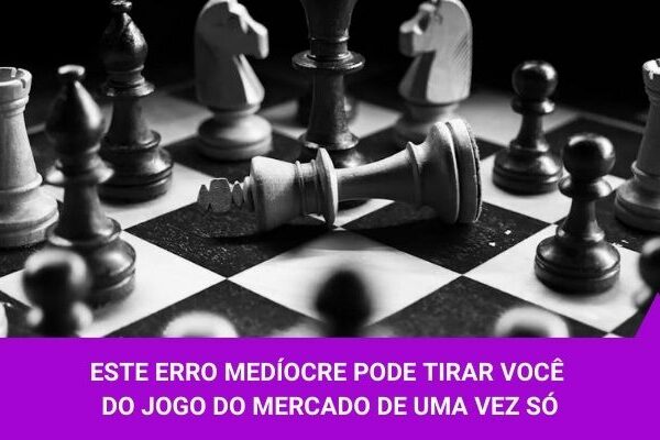 Este erro medíocre pode tirar você do jogo do mercado de uma vez só - Os Melhores Investimentos