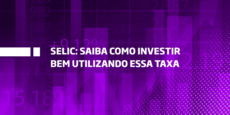 Taxa Selic saiba como investir bem utilizando essa taxa - Os Melhores Investimentos