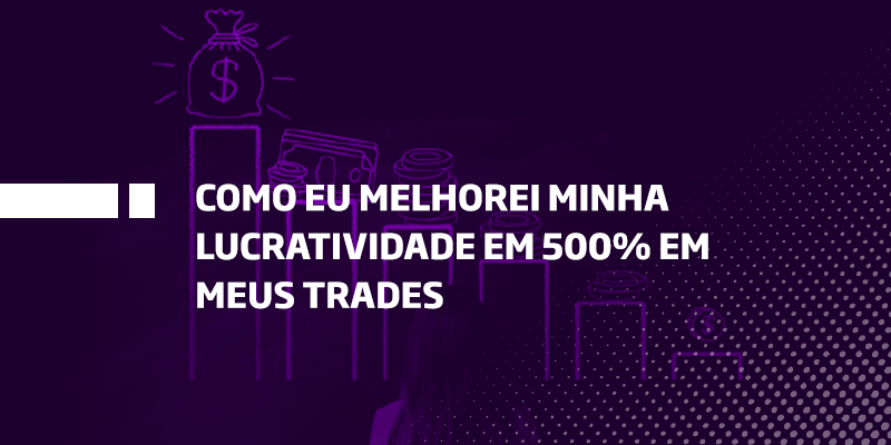 Como eu melhorei minha lucratividade em 500% em meus trades - Os Melhores Investimentos