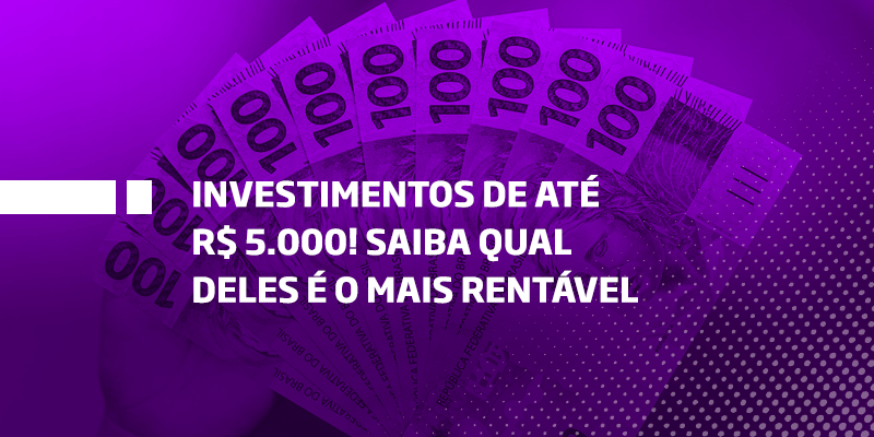 Investimentos de até R$ 5.000! Saiba qual deles é o mais rentável - Os Melhores Investimentos