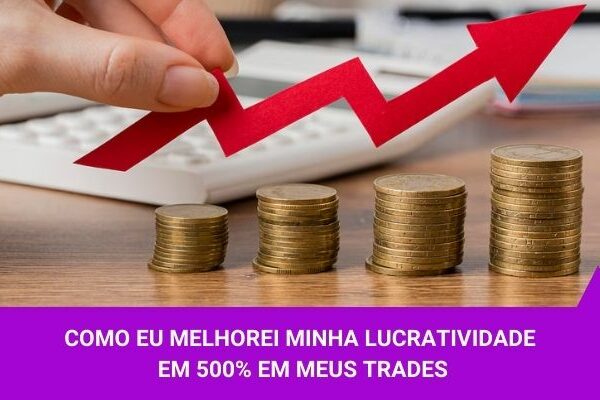 Como eu melhorei minha lucratividade em 500% em meus trades - Os Melhores Investimentos